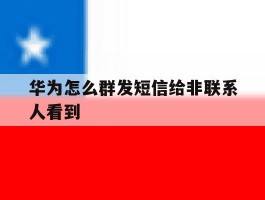 华为怎么群发短信给非联系人看到