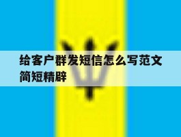 给客户群发短信怎么写范文简短精辟