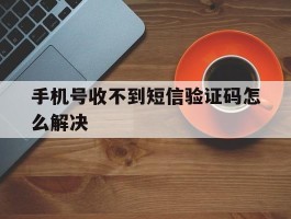 手机号收不到短信验证码怎么解决