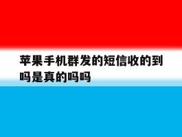 苹果手机群发的短信收的到吗是真的吗吗