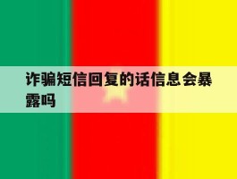诈骗短信回复的话信息会暴露吗