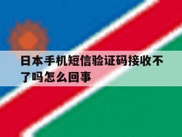 日本手机短信验证码接收不了吗怎么回事