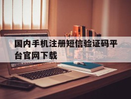 包含国内手机注册短信验证码平台官网下载的词条