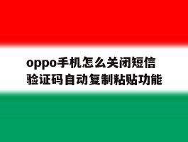 oppo手机怎么关闭短信验证码自动复制粘贴功能