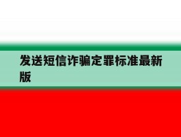 发送短信诈骗定罪标准最新版
