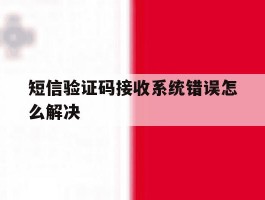 短信验证码接收系统错误怎么解决