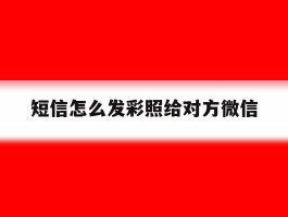 关于短信怎么发彩照给对方微信的信息