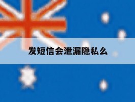 发短信会泄漏隐私么