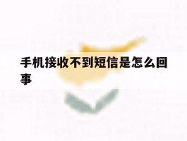 手机接收不到短信是怎么回事