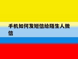 手机如何发短信给陌生人微信
