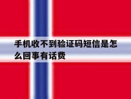 关于手机收不到验证码短信是怎么回事有话费的信息