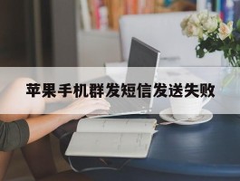 苹果手机群发短信发送失败