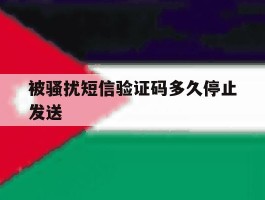 被骚扰短信验证码多久停止发送