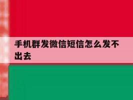 手机群发微信短信怎么发不出去