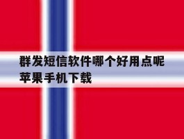 群发短信软件哪个好用点呢苹果手机下载的简单介绍