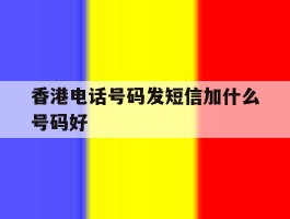 香港电话号码发短信加什么号码好