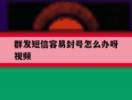 群发短信容易封号怎么办呀视频