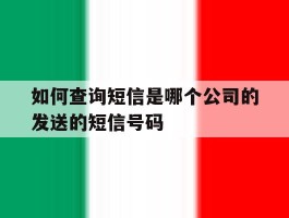 如何查询短信是哪个公司的发送的短信号码