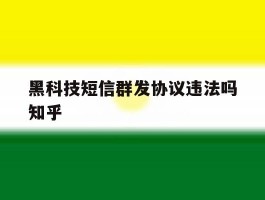 黑科技短信群发协议违法吗知乎