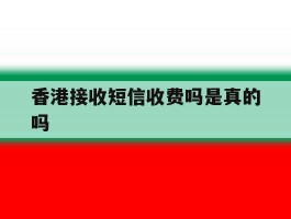 香港接收短信收费吗是真的吗