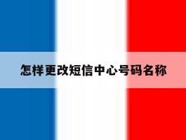 怎样更改短信中心号码名称