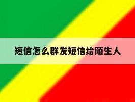 短信怎么群发短信给陌生人