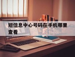 短信息中心号码在手机哪里查看